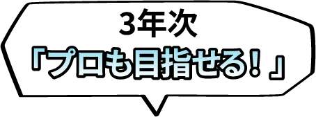 3年次 「プロも目指せる！」