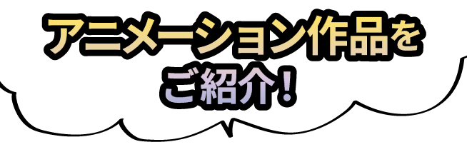 アニメーション作品をご紹介！